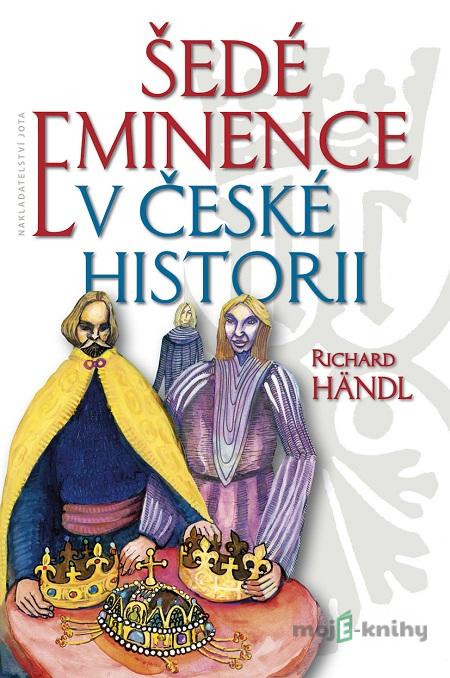 Šedé eminence v české historii - Richard Händl Šedé eminence v české historii - Richard Händl