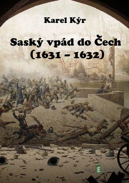 Saský vpád do Čech (1631 – 1632) - Karel Kýr Saský vpád do Čech (1631 – 1632) - Karel Kýr