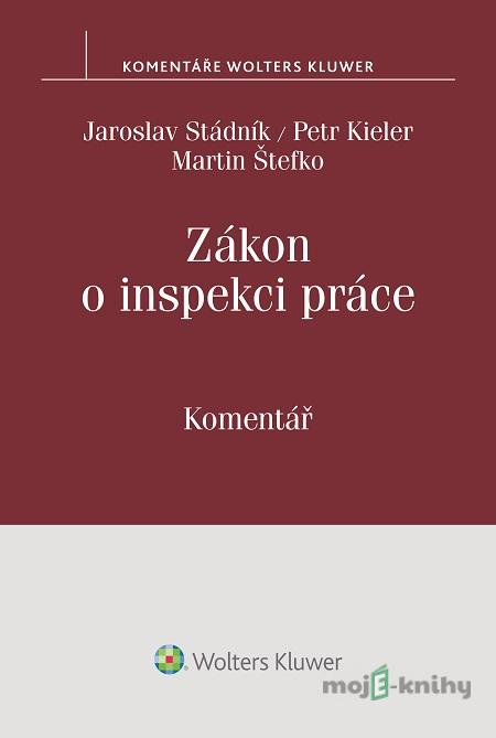 Zákon o inspekci práce. Komentář - Jaroslav Stádník, Petr Kieler, Martin Štefko Zákon o inspekci práce. Komentář - Jaroslav Stádník, Petr Kieler, Martin Štefko