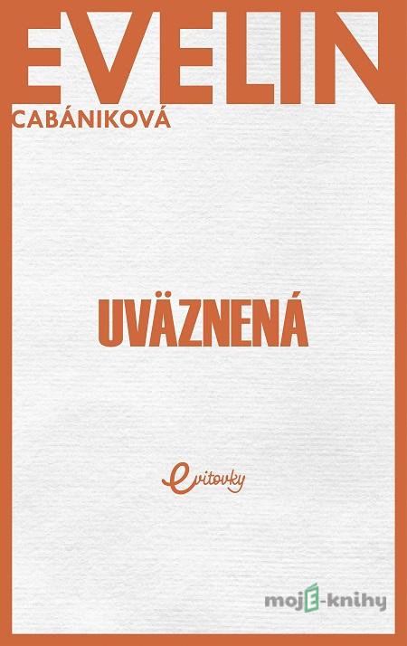 Uväznená - Evelin Cabániková Uväznená - Evelin Cabániková