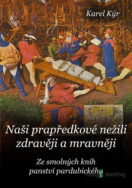 Naši prapředkové nežili zdravěji a mravněji - Karel Kýr Naši prapředkové nežili zdravěji a mravněji - Karel Kýr
