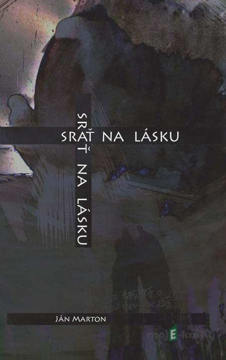 Srať na lásku - Ján Marton Srať na lásku - Ján Marton