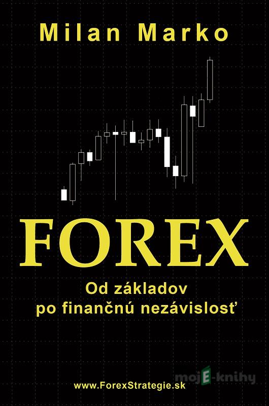 Forex - Od základov po finančnú nezávislosť - Milan Marko Forex - Od základov po finančnú nezávislosť - Milan Marko