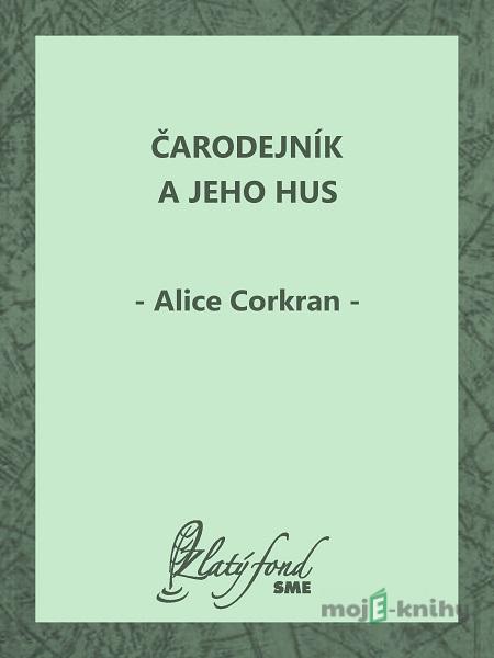 Čarodejník a jeho hus - Alice Corkran Čarodejník a jeho hus - Alice Corkran
