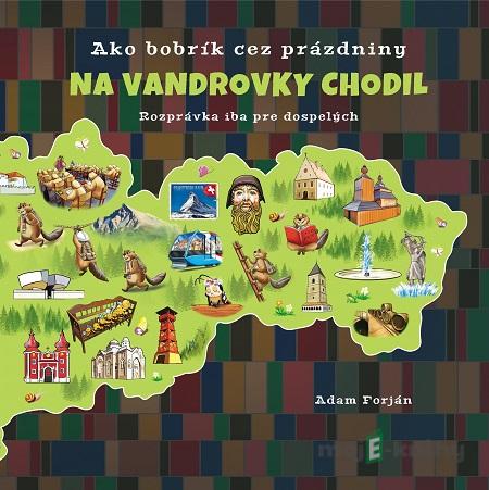 Ako bobrík cez prázdniny na vandrovky chodil - Adam Forján Ako bobrík cez prázdniny na vandrovky chodil - Adam Forján
