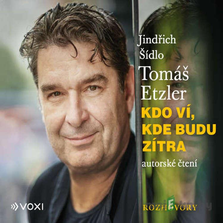 Kdo ví, kde budu zítra - Jindřich Šídlo,Tomáš Etzler Kdo ví, kde budu zítra - Jindřich Šídlo,Tomáš Etzler
