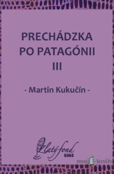 Prechádzka po Patagónii III - Martin Kukučín