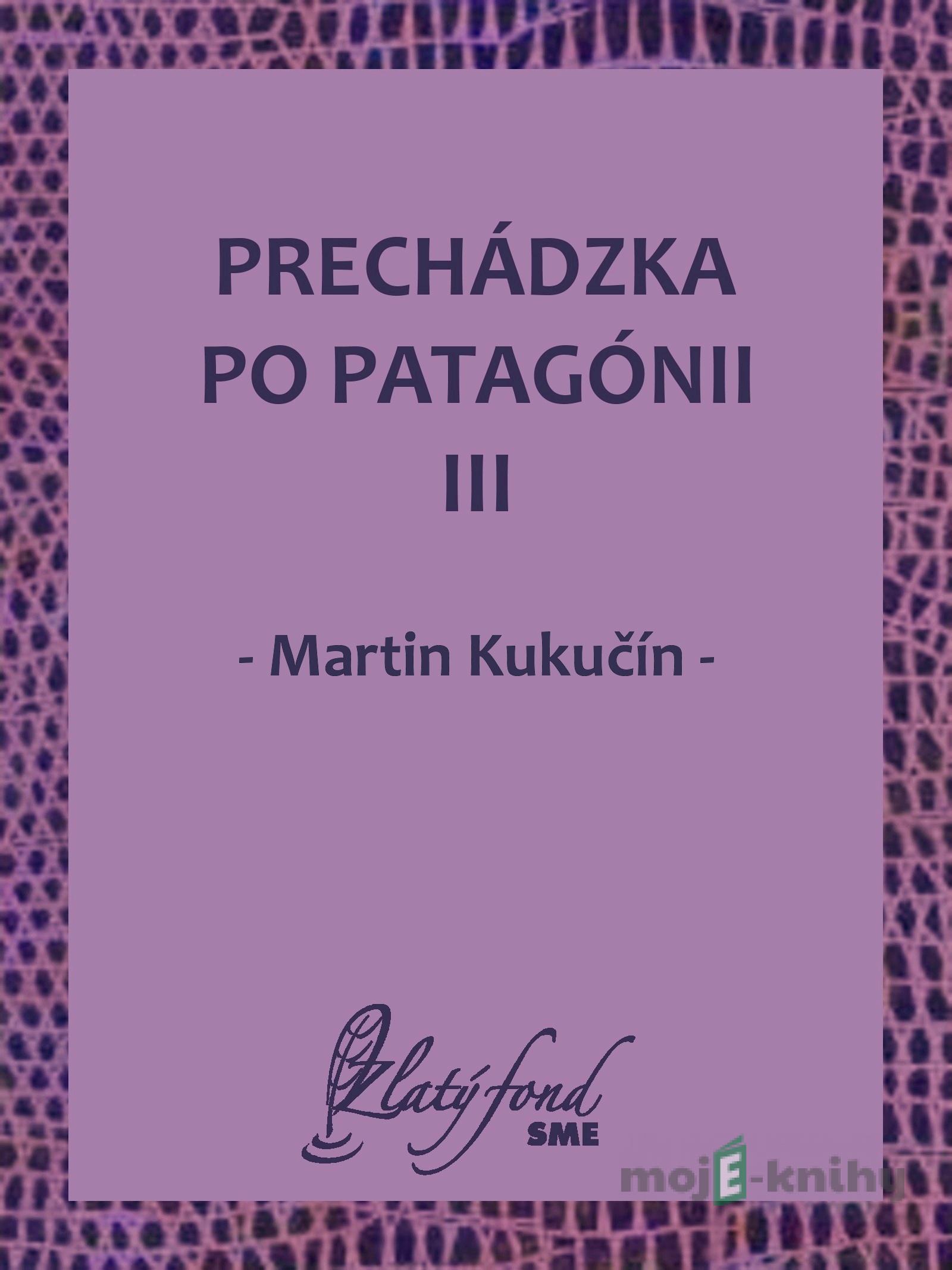 Prechádzka po Patagónii III - Martin Kukučín Prechádzka po Patagónii III - Martin Kukučín