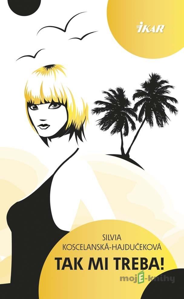 Tak mi treba! - Silvia Koscelanská-Hajdučeková Tak mi treba! - Silvia Koscelanská-Hajdučeková