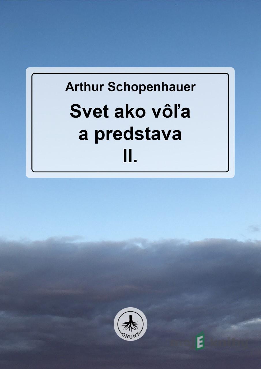 Svet ako vôľa a predstava II. - Arthur Schopenhauer Svet ako vôľa a predstava II. - Arthur Schopenhauer