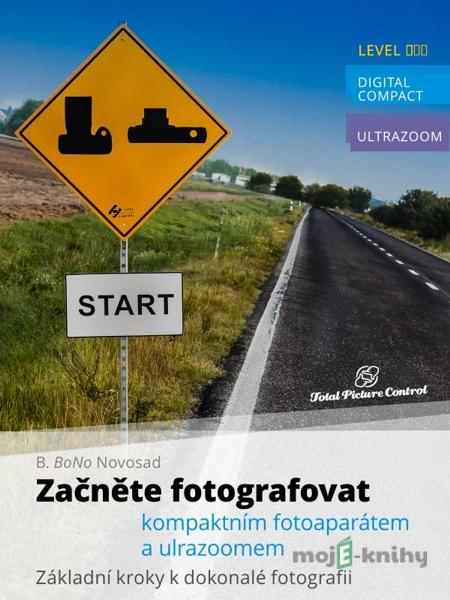 Začněte fotografovat kompaktním fotoaparátem a ultrazoomem - B. BoNo Novosad Začněte fotografovat kompaktním fotoaparátem a ultrazoomem - B. BoNo Novosad