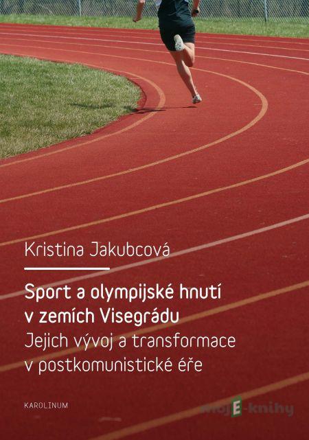 Sport a olympijské hnutí v zemích Visegrádu a jejich transformace v postkomunistické éře - Kristina Jakubcová Sport a olympijské hnutí v zemích Visegrádu a jejich transformace v postkomunistické éře - Kristina Jakubcová