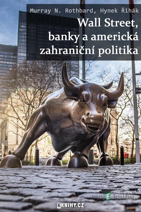 Wall Street, banky a americká zahraniční politika - Hynek Řihák, Murray N. Rothbard Wall Street, banky a americká zahraniční politika - Hynek Řihák, Murray N. Rothbard