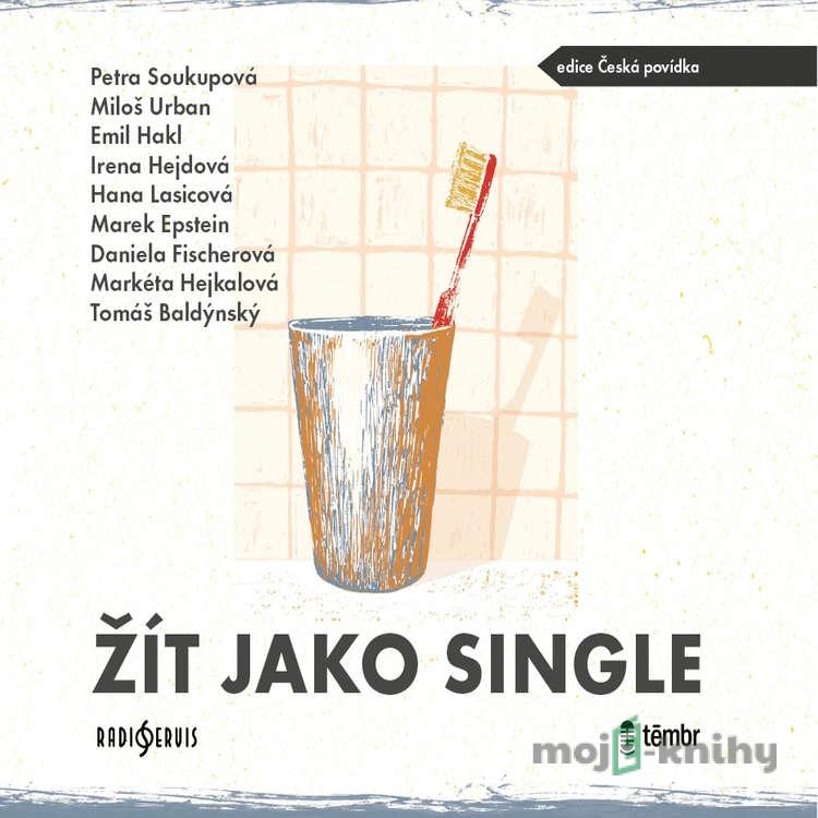 Žít jako single - Petra Soukupová,Miloš Urban,Emil Hakl,Irena Hejdová,Hana Lasicová,Marek Epstein,Daniela Fischerová,Markéta Hejkalová,Tomáš Baldýnský Žít jako single - Petra Soukupová,Miloš Urban,Emil Hakl,Irena Hejdová,Hana Lasicová,Marek Epstein,Daniela Fischerová,Markéta Hejkalová,Tomáš Baldýnský