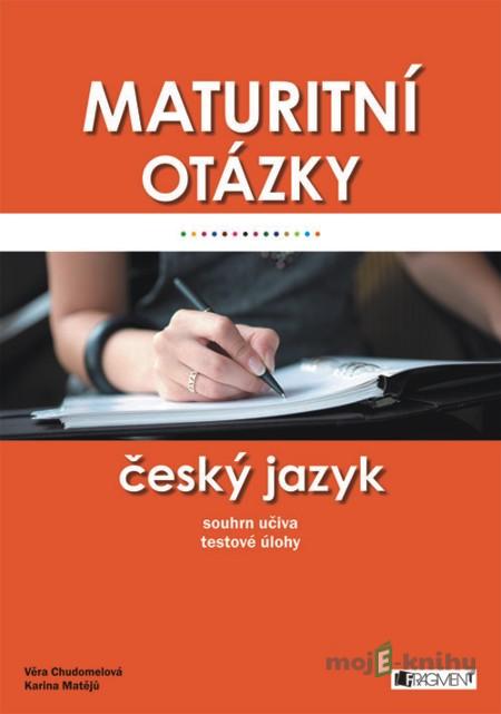 Maturitní otázky – Český jazyk - Věra Chudomelová, Karina Matějů Maturitní otázky – Český jazyk - Věra Chudomelová, Karina Matějů