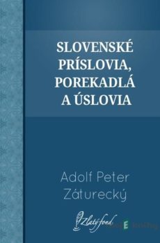 Slovenské príslovia, porekadlá a úslovia - Adolf Peter Záturecký