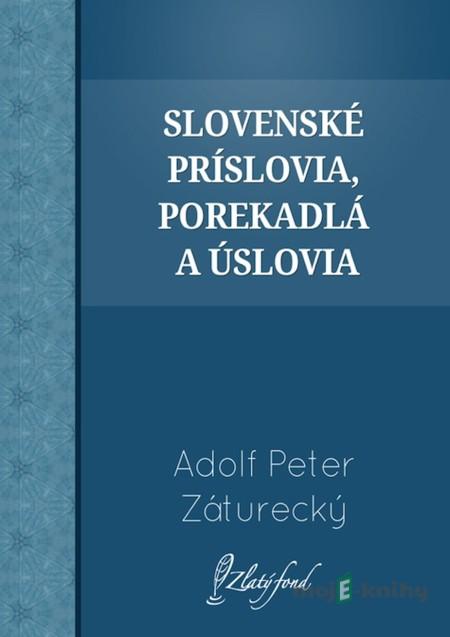 Slovenské príslovia, porekadlá a úslovia - Adolf Peter Záturecký Slovenské príslovia, porekadlá a úslovia - Adolf Peter Záturecký