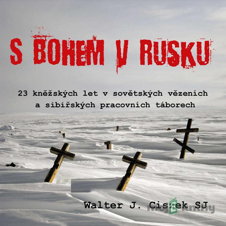 S Bohem v Rusku - Walter J. Ciszek S Bohem v Rusku - Walter J. Ciszek