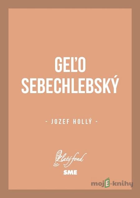 Geľo Sebechlebský - Jozef Hollý Geľo Sebechlebský - Jozef Hollý