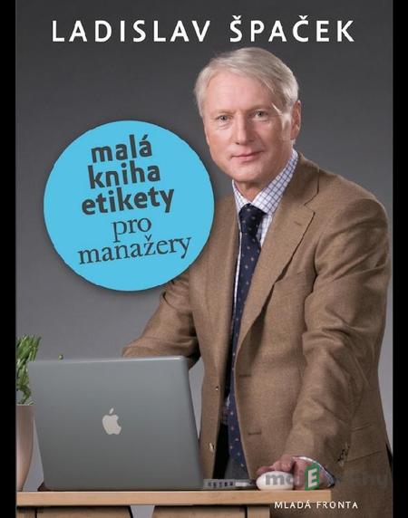 Malá kniha etikety pro manažery - Ladislav Špaček Malá kniha etikety pro manažery - Ladislav Špaček