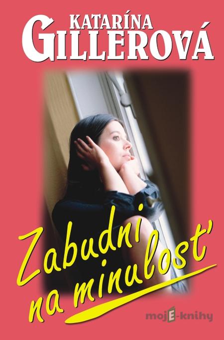 Zabudni na minulosť - Katarína Gillerová Zabudni na minulosť - Katarína Gillerová