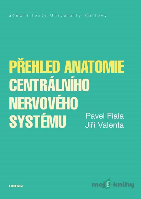 Přehled anatomie centrálního nervového systému - Pavel Fiala, Jiří Valenta Přehled anatomie centrálního nervového systému - Pavel Fiala, Jiří Valenta