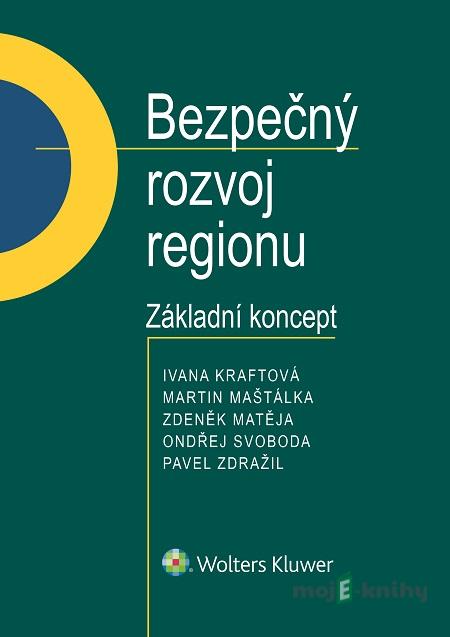 Bezpečný rozvoj regionu - Základní koncept - Ivana Kraftová, Martin Maštálka, Zdeněk Matěja, Ondřej Svoboda, Pavel Zdražil Bezpečný rozvoj regionu - Základní koncept - Ivana Kraftová, Martin Maštálka, Zdeněk Matěja, Ondřej Svoboda, Pavel Zdražil