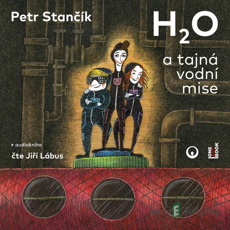 H2O a tajná vodní mise - Petr Stančík H2O a tajná vodní mise - Petr Stančík