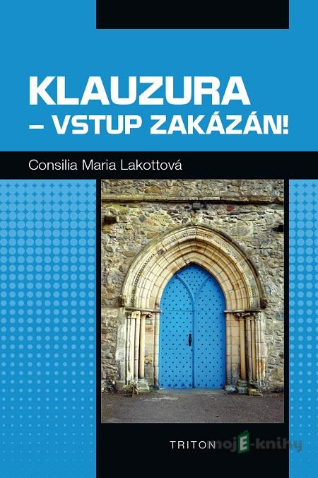 Klauzura - vstup zakázán! - Maria Consilia Lakotta Klauzura - vstup zakázán! - Maria Consilia Lakotta
