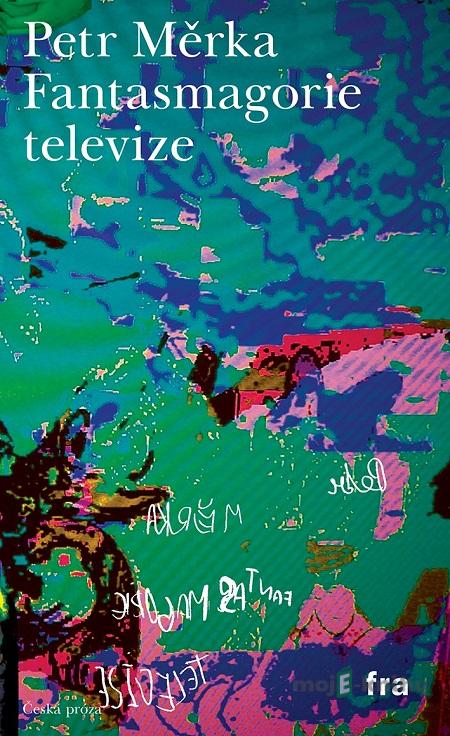 Fantasmagorie televize - Petr Měrka Fantasmagorie televize - Petr Měrka