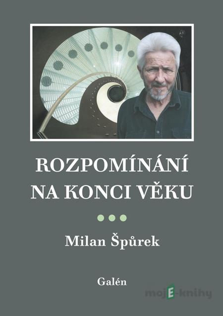 Rozpomínání na konci věku - Milan Špůrek Rozpomínání na konci věku - Milan Špůrek