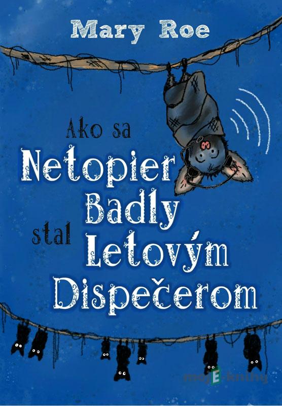 Ako sa netopier Badly stal letovým dispečerom - Mary Roe Ako sa netopier Badly stal letovým dispečerom - Mary Roe
