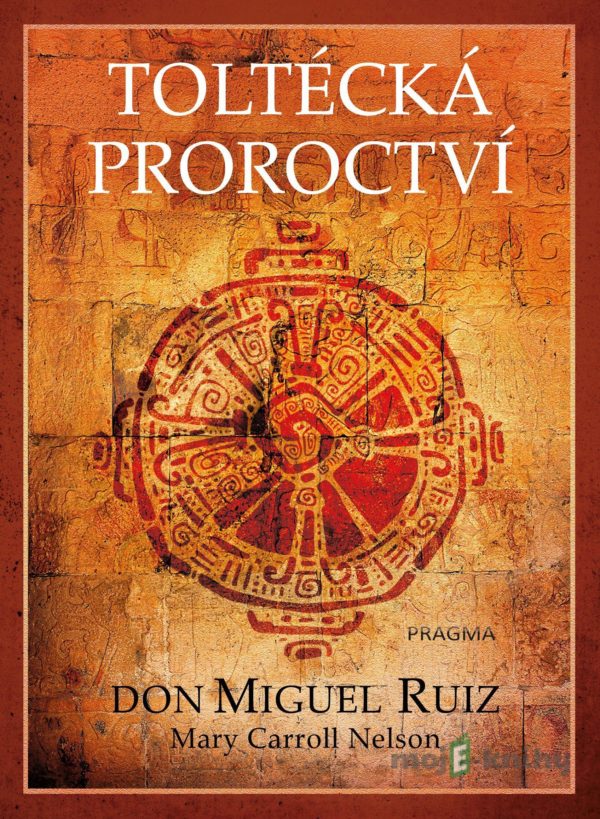Toltécká proroctví - Don Miguel Ruiz, Mary Carroll Nelson