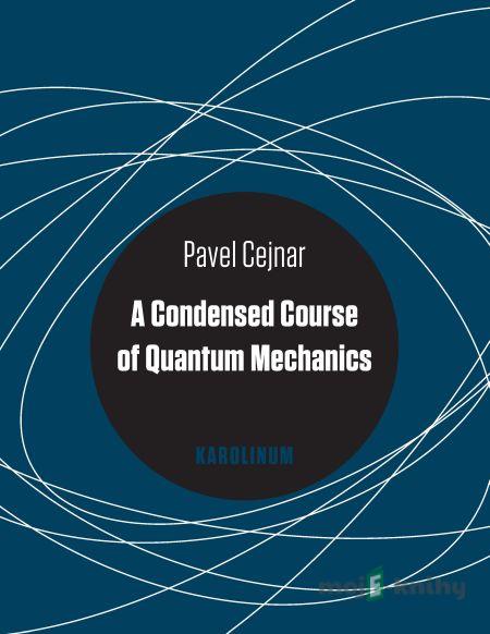 A Condensed Course of Quantum Mechanics - Pavel Cejnar A Condensed Course of Quantum Mechanics - Pavel Cejnar