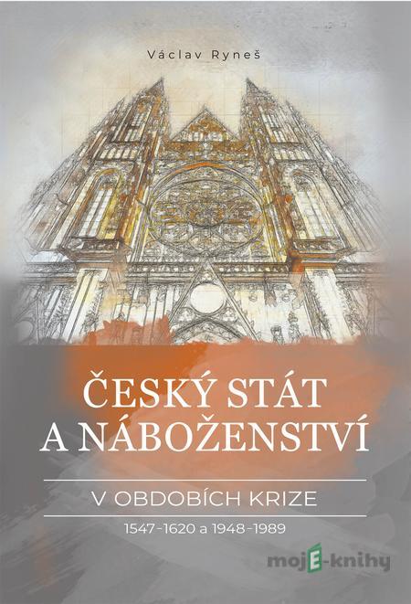 Český stát a náboženství v obdobích krize 1547–1620 a 1948–1989 - Václav Ryneš Český stát a náboženství v obdobích krize 1547–1620 a 1948–1989 - Václav Ryneš