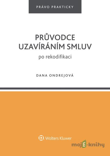 Průvodce uzavíráním smluv po rekodifikaci - Dana Ondrejová Průvodce uzavíráním smluv po rekodifikaci - Dana Ondrejová
