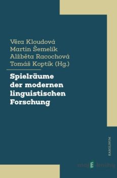 Spielräume der modernen linguistischen Forschung - Věra Kloudová, Tomáš Koptík, Alžběta Racochová, Martin Šemelík
