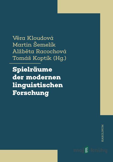 Spielräume der modernen linguistischen Forschung - Věra Kloudová, Tomáš Koptík, Alžběta Racochová, Martin Šemelík Spielräume der modernen linguistischen Forschung - Věra Kloudová, Tomáš Koptík, Alžběta Racochová, Martin Šemelík