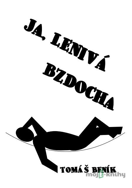 Ja, lenivá bzdocha - Tomáš Beník Ja, lenivá bzdocha - Tomáš Beník