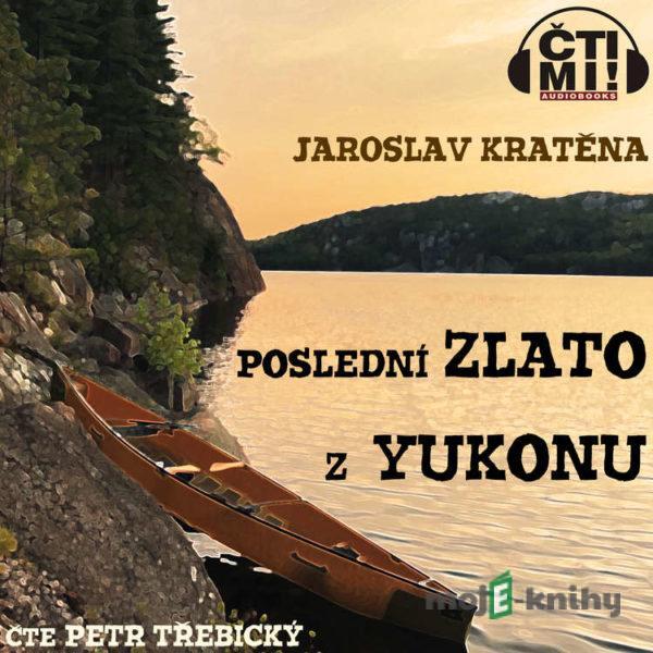 Poslední zlato z Yukonu - Jaroslav Kratěna