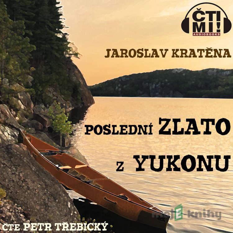 Poslední zlato z Yukonu - Jaroslav Kratěna Poslední zlato z Yukonu - Jaroslav Kratěna