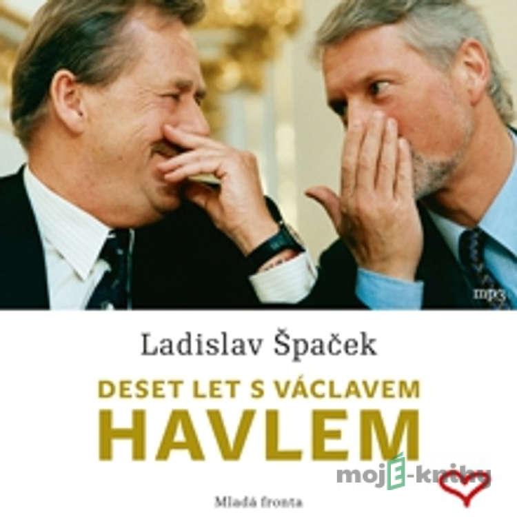 Deset let s Václavem Havlem - Ladislav Špaček Deset let s Václavem Havlem - Ladislav Špaček