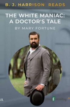 B. J. Harrison Reads The White Maniac: A Doctor's Tale (EN) - Mary Fortune