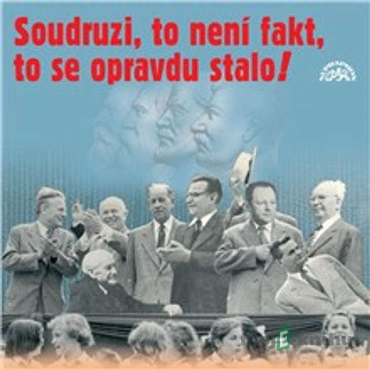 Soudruzi, to není fakt, to se opravdu stalo! - Pavel Kohout,Vítězslav Nezval,Jiří Aplt, Autor neznámý,František Halas,Zdeněk Borovec,Luděk Nekuda,Václav Hons,Vít Nejedlý,Antonín Novotný,Milouš Jakeš,Klement Gottwald,Jaroslav Žižka,Alena Kopřivová,Václav Bláha,Jaroslav Dietl,Marie Pujmanová,Rudolf Fran Soudruzi, to není fakt, to se opravdu stalo! - Pavel Kohout,Vítězslav Nezval,Jiří Aplt, Autor neznámý,František Halas,Zdeněk Borovec,Luděk Nekuda,Václav Hons,Vít Nejedlý,Antonín Novotný,Milouš Jakeš,Klement Gottwald,Jaroslav Žižka,Alena Kopřivová,Václav Bláha,Jaroslav Dietl,Marie Pujmanová,Rudolf Fran
