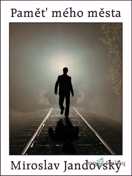 Paměť mého města - Miroslav Jandovský Paměť mého města - Miroslav Jandovský