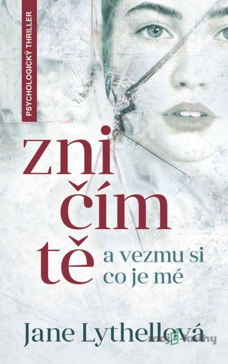 Zničím tě a vezmu si, co je mé - Jane Lythell Zničím tě a vezmu si, co je mé - Jane Lythell