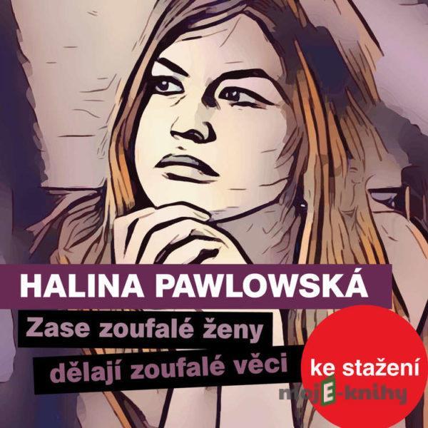 Zase zoufalé ženy dělají zoufalé věci - Halina Pawlowská