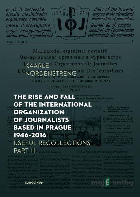 The Rise and Fall of the International Organization of Journalists Based in Prague 1946 - 2016 - Kaarle Nordenstreng The Rise and Fall of the International Organization of Journalists Based in Prague 1946 - 2016 - Kaarle Nordenstreng