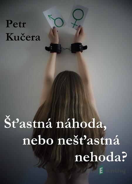 Šťastná náhoda, nebo nešťastná nehoda? - Petr Kučera Šťastná náhoda, nebo nešťastná nehoda? - Petr Kučera