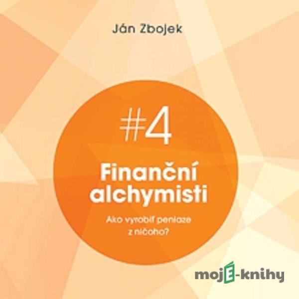 Finanční alchymisti - ako vyrobiť peniaze z ničoho - Ján Zbojek